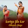 About Koriya Jila Kar Chhauda Maya Song